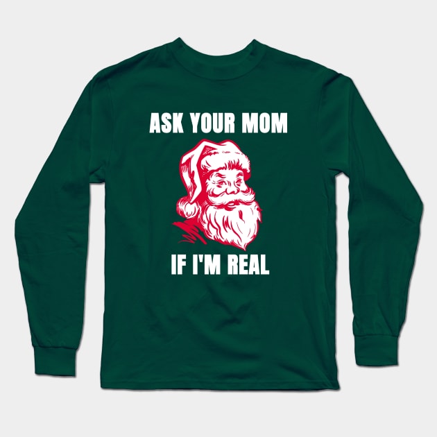 Funny Santa Christmas Shirt| Ask Your Mom If I'm Real Long Sleeve T-Shirt by HuhWhatHeyWhoDat